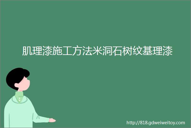 肌理漆施工方法米洞石树纹基理漆