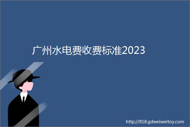 广州水电费收费标准2023
