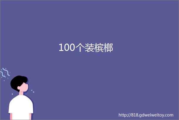 100个装槟榔